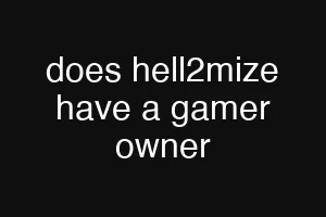 does hell2mize have a gamer owner