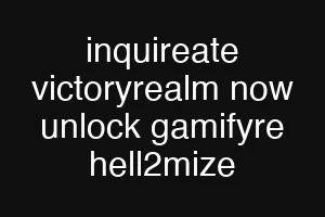 inquireate victoryrealm now unlock gamifyre hell2mize